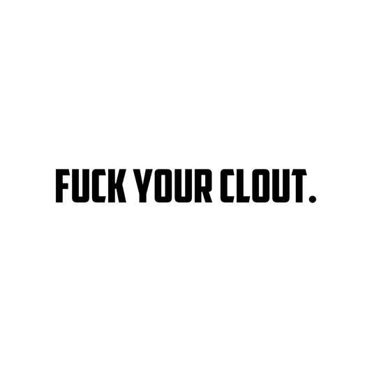 FUCK YOUR CLOUT